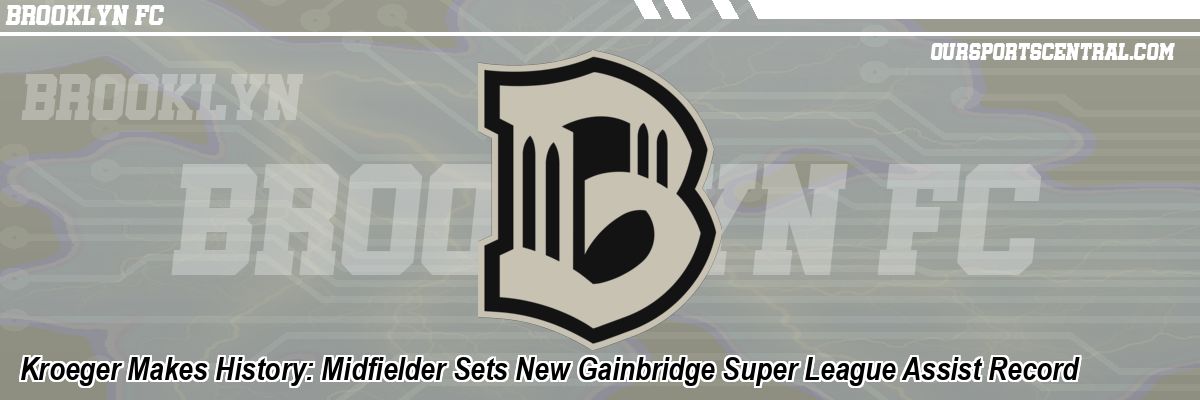 Kroeger Makes History: Midfielder Sets New Gainbridge Super League Assist Record