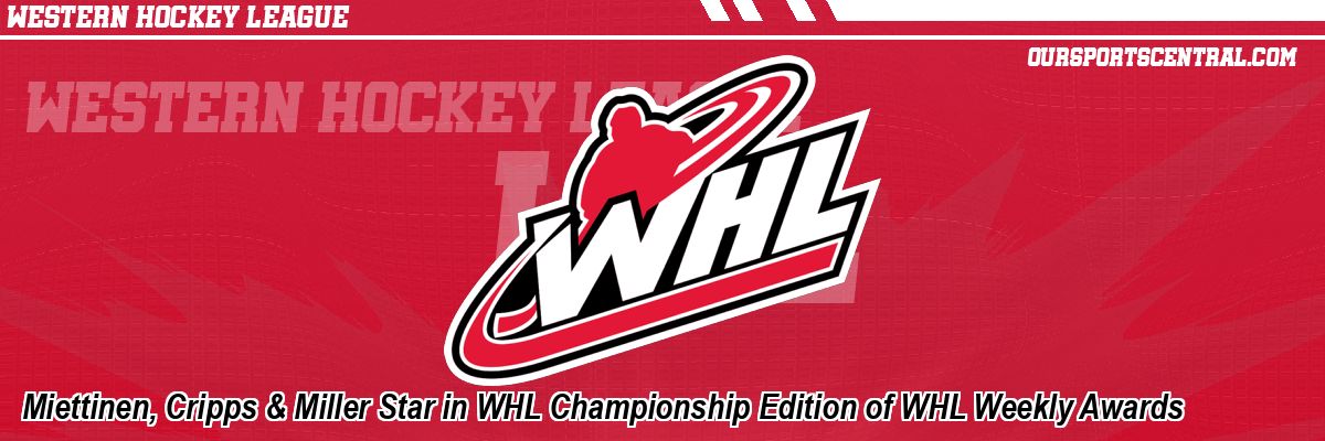 Miettinen, Cripps & Miller Star in WHL Championship Edition of WHL Weekly Awards