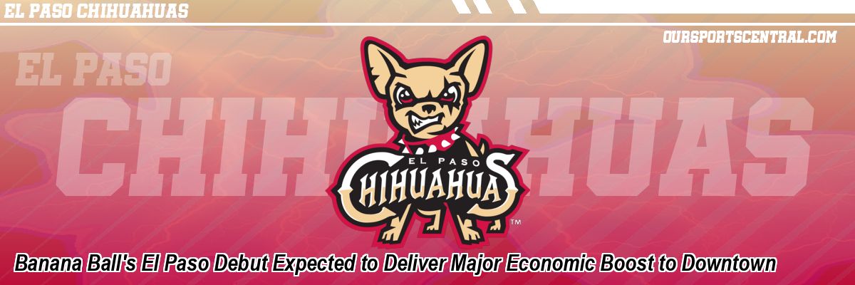 Banana Ball's El Paso Debut Expected to Deliver Major Economic Boost to Downtown