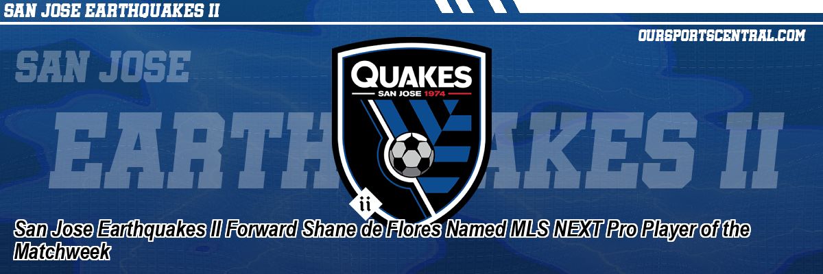 San Jose Earthquakes II Forward Shane de Flores Named MLS NEXT Pro Player of the Matchweek