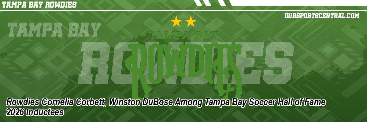 Rowdies Cornelia Corbett, Winston DuBose Among Tampa Bay Soccer Hall of Fame 2026 Inductees