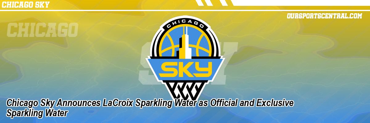 Chicago Sky Announces LaCroix Sparkling Water as Official and Exclusive Sparkling Water
