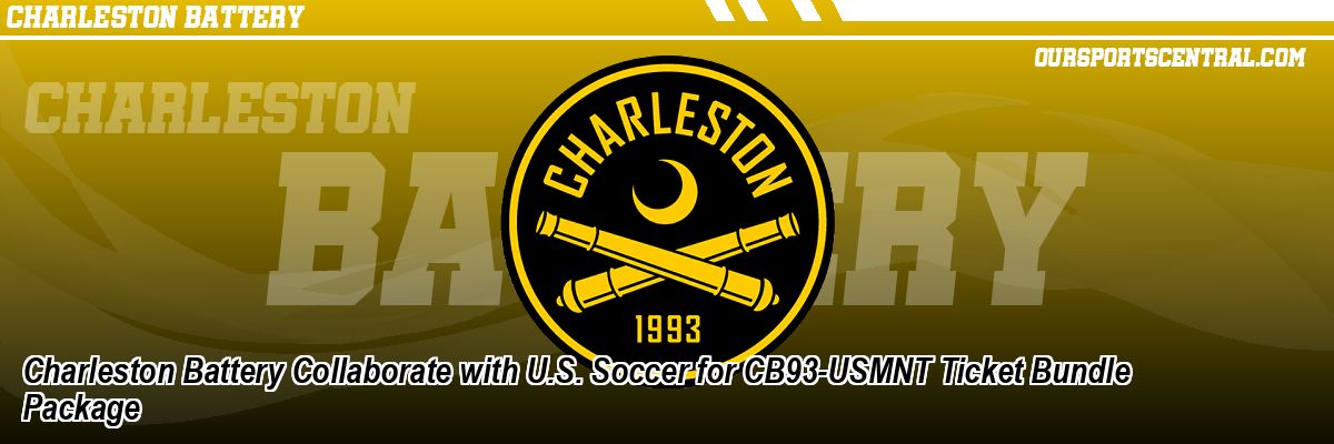 Charleston Battery Collaborate with U.S. Soccer for CB93-USMNT Ticket Bundle Package