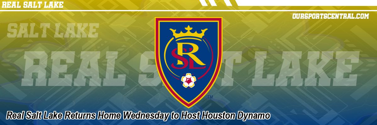 Real Salt Lake Returns Home Wednesday to Host Houston Dynamo