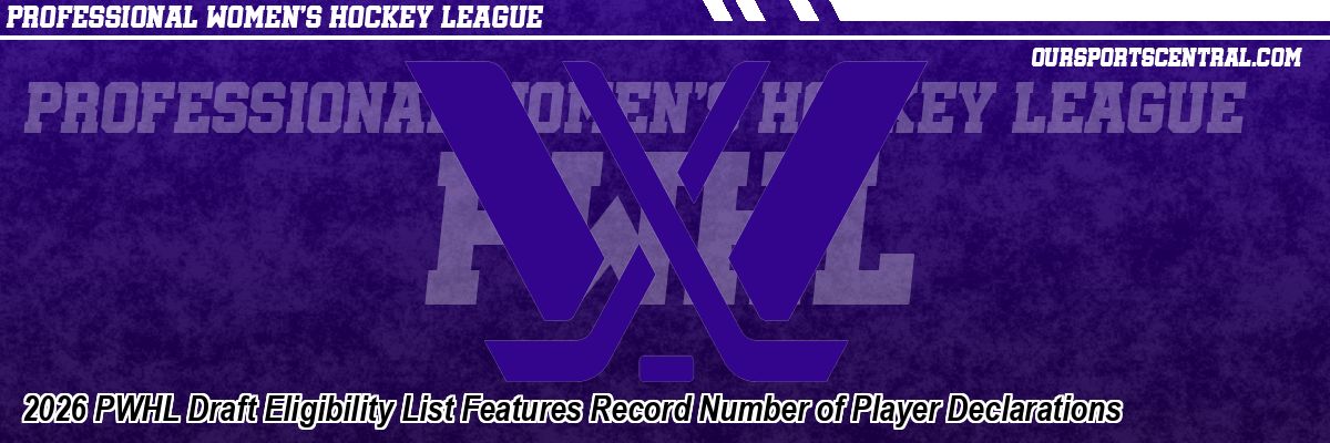 2026 PWHL Draft Eligibility List Features Record Number of Player Declarations