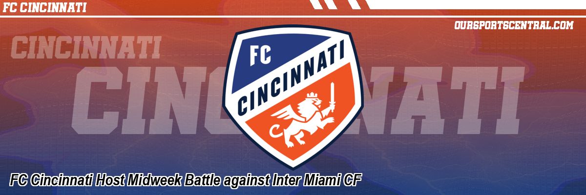 FC Cincinnati Host Midweek Battle against Inter Miami CF