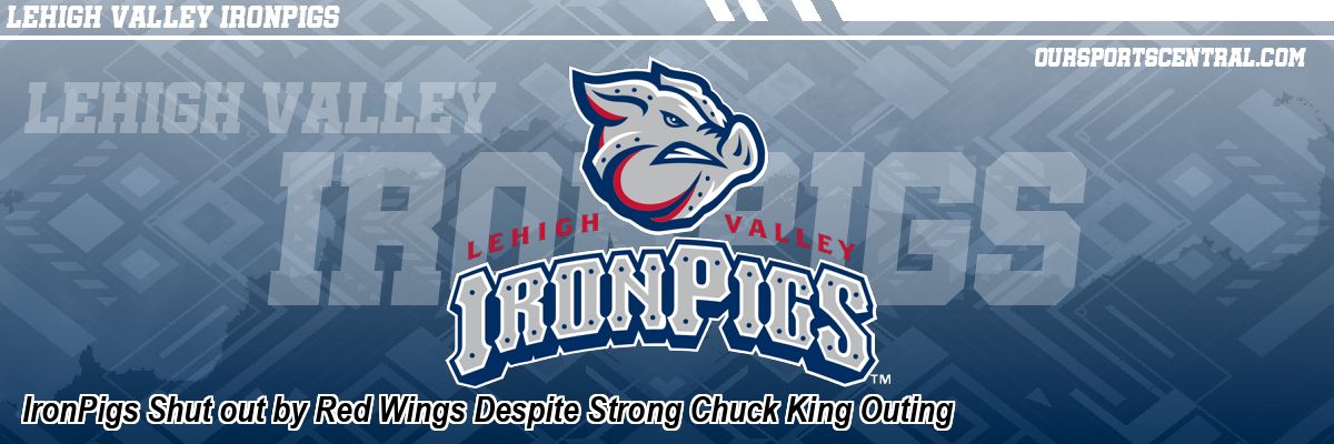 IronPigs Shut out by Red Wings Despite Strong Chuck King Outing