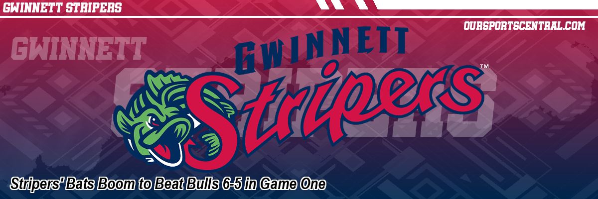Stripers' Bats Boom to Beat Bulls 6-5 in Game One