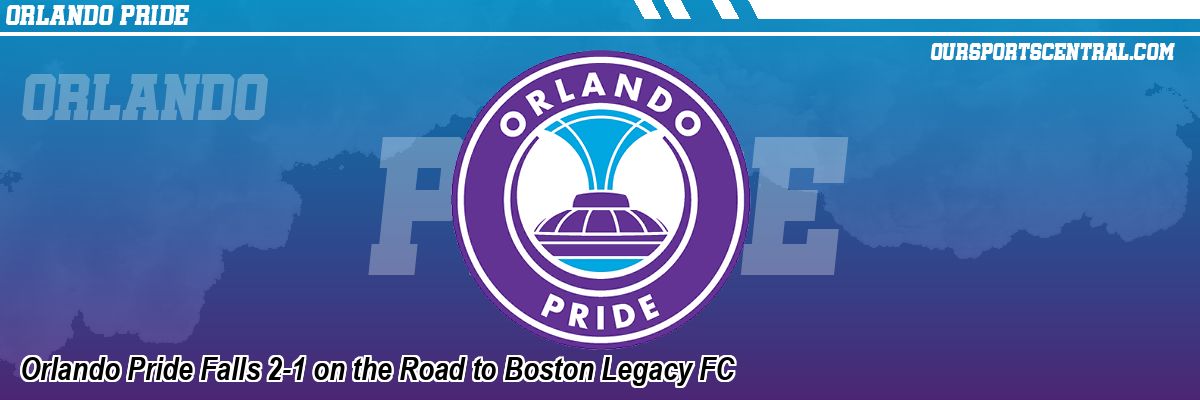 Orlando Pride Falls 2-1 on the Road to Boston Legacy FC