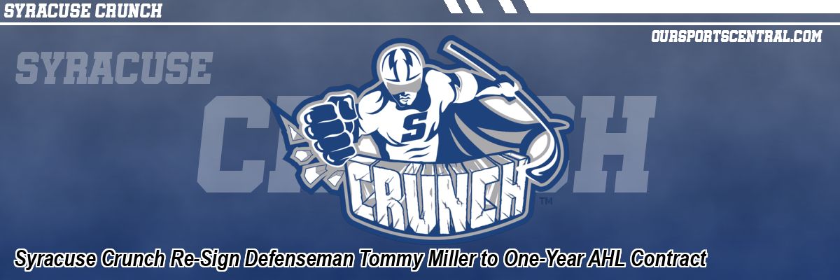 Syracuse Crunch Re-Sign Defenseman Tommy Miller to One-Year AHL Contract