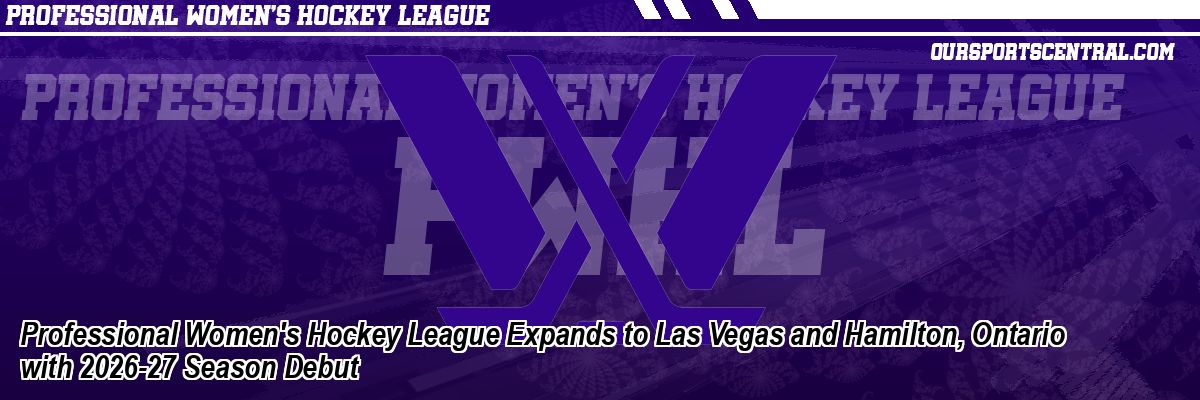 Professional Women's Hockey League Expands to Las Vegas and Hamilton, Ontario with 2026-27 Season Debut
