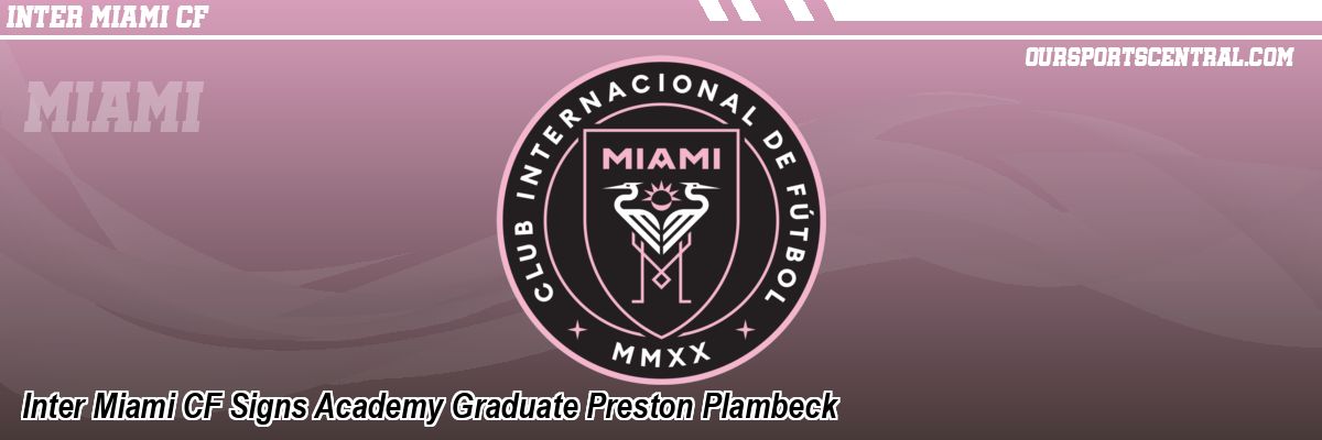 Inter Miami CF Signs Academy Graduate Preston Plambeck