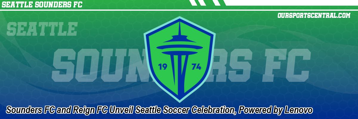 Sounders FC and Reign FC Unveil Seattle Soccer Celebration, Powered by Lenovo