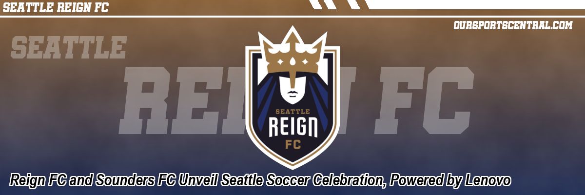 Reign FC and Sounders FC Unveil Seattle Soccer Celebration, Powered by Lenovo