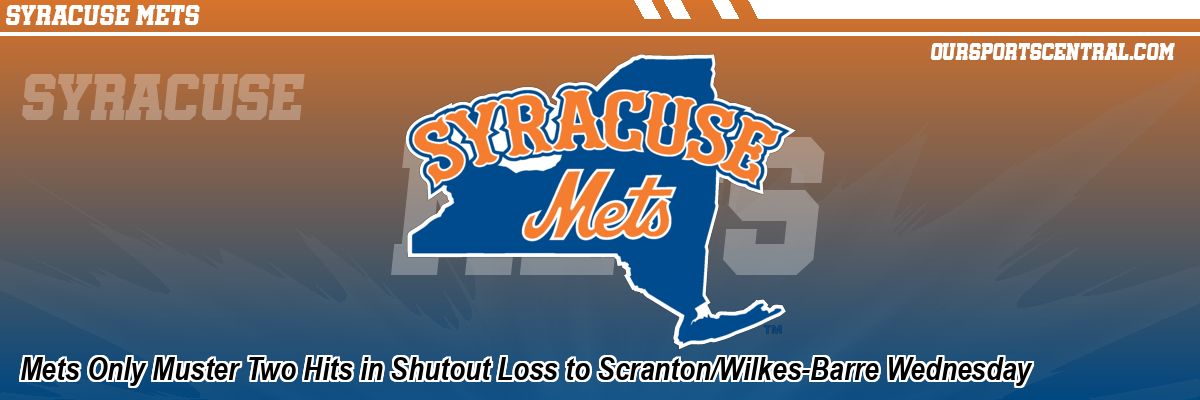Mets Only Muster Two Hits in Shutout Loss to Scranton/Wilkes-Barre Wednesday