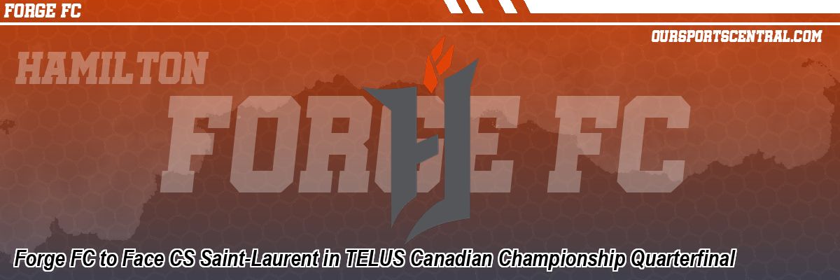 Forge FC to Face CS Saint-Laurent in TELUS Canadian Championship Quarterfinal