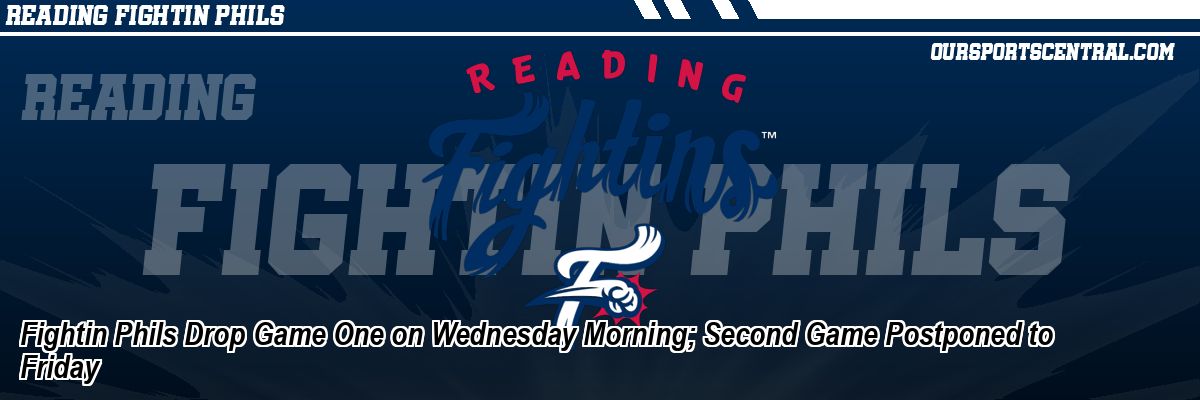 Fightin Phils Drop Game One on Wednesday Morning; Second Game Postponed to Friday