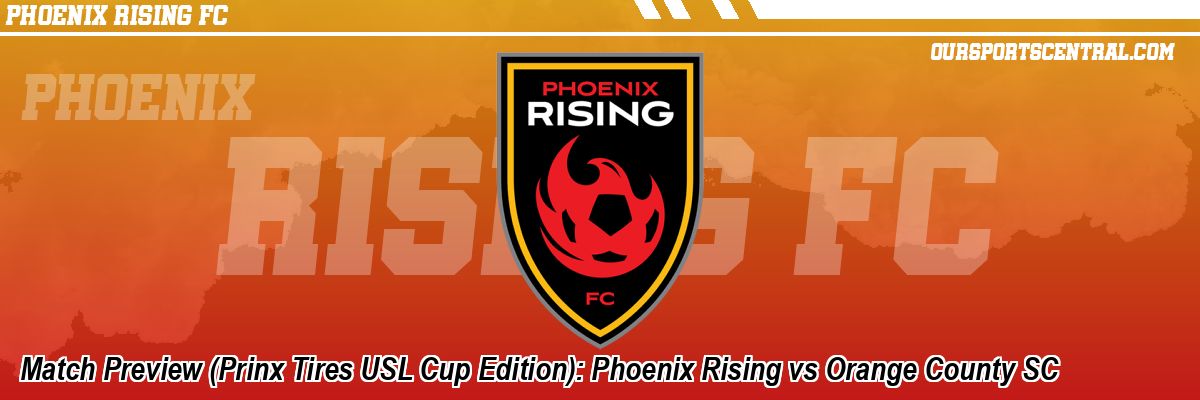 Match Preview (Prinx Tires USL Cup Edition): Phoenix Rising vs Orange County SC