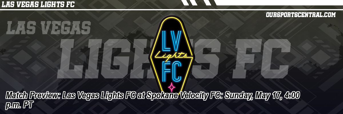 Match Preview: Las Vegas Lights FC at Spokane Velocity FC: Sunday, May 17, 4:00 p.m. PT