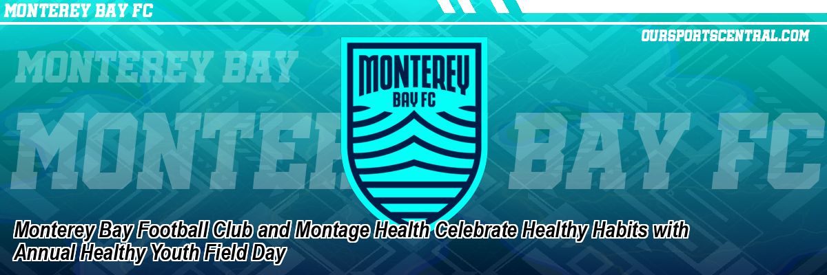 Monterey Bay Football Club and Montage Health Celebrate Healthy Habits with Annual Healthy Youth Field Day