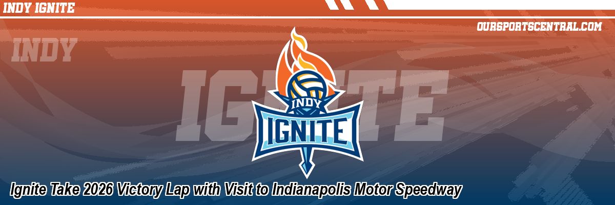 Ignite Take 2026 Victory Lap with Visit to Indianapolis Motor Speedway