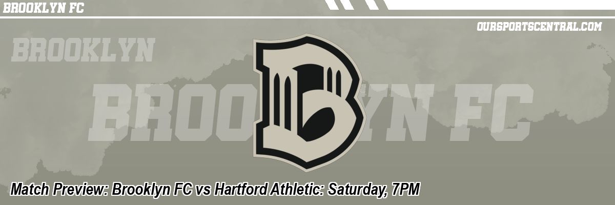 Match Preview: Brooklyn FC vs Hartford Athletic: Saturday, 7PM