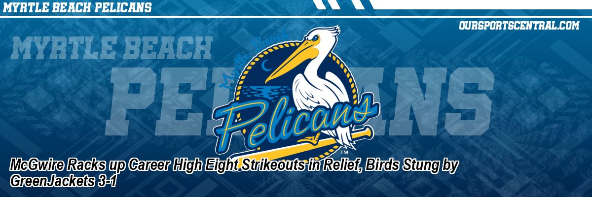 McGwire Racks up Career High Eight Strikeouts in Relief, Birds Stung by GreenJackets 3-1