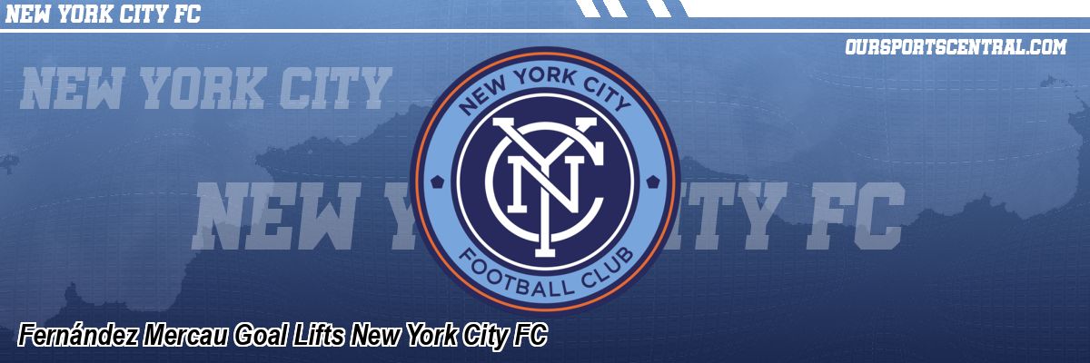 Fernández Mercau Goal Lifts New York City FC