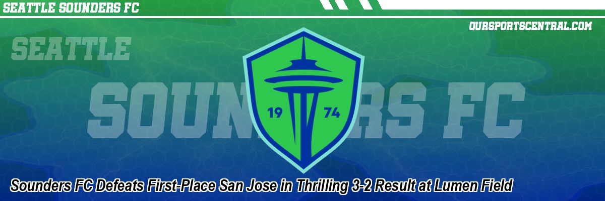 Sounders FC Defeats First-Place San Jose in Thrilling 3-2 Result at Lumen Field