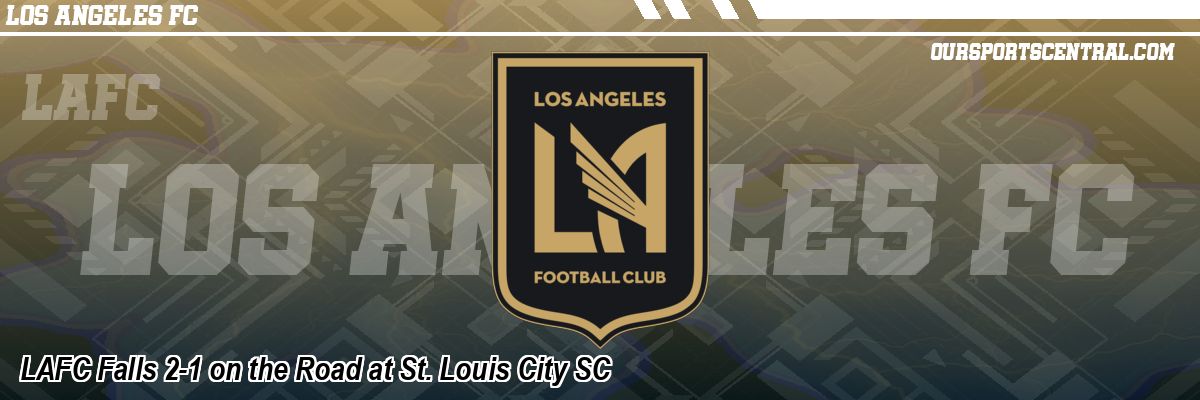 LAFC Falls 2-1 on the Road at St. Louis City SC