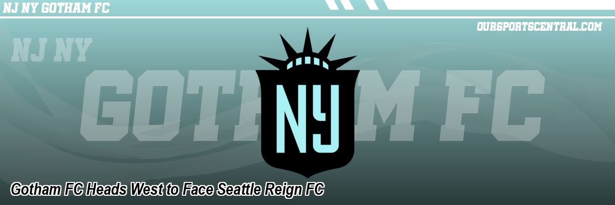 Gotham FC Heads West to Face Seattle Reign FC