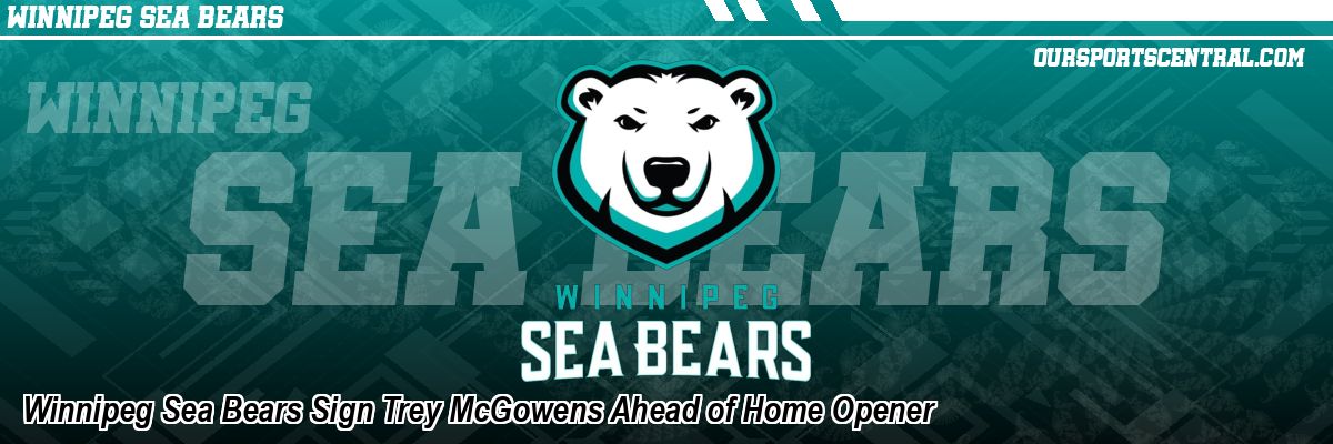 Winnipeg Sea Bears Sign Trey McGowens Ahead of Home Opener