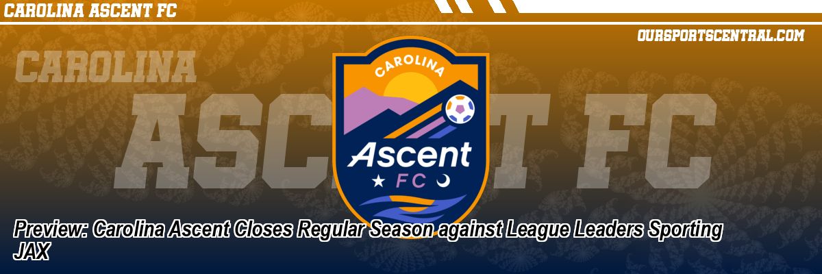 Preview: Carolina Ascent Closes Regular Season against League Leaders Sporting JAX