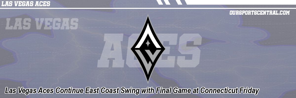 Las Vegas Aces Continue East Coast Swing with Final Game at Connecticut Friday