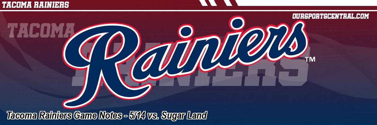 Tacoma Rainiers Game Notes - 5/14 vs. Sugar Land