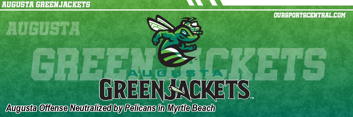 Augusta Offense Neutralized by Pelicans in Myrtle Beach