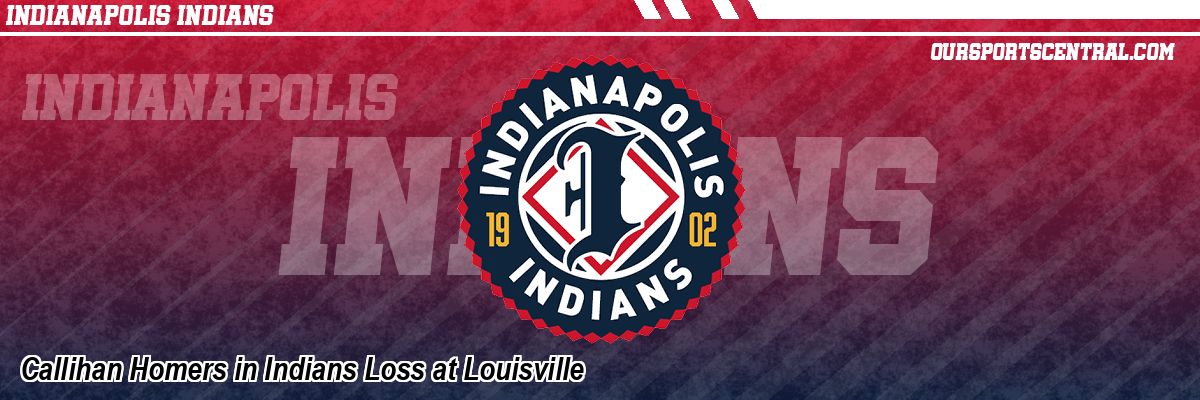 Callihan Homers in Indians Loss at Louisville