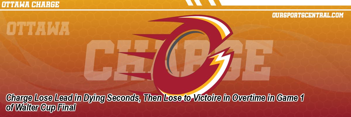 Charge Lose Lead in Dying Seconds, Then Lose to Victoire in Overtime in Game 1 of Walter Cup Final