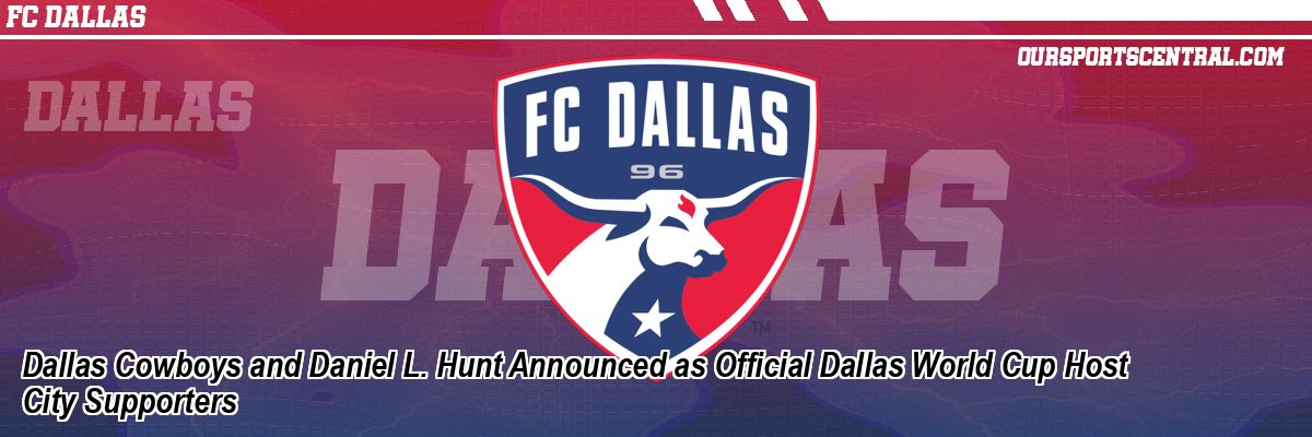 Dallas Cowboys and Daniel L. Hunt Announced as Official Dallas World Cup Host City Supporters
