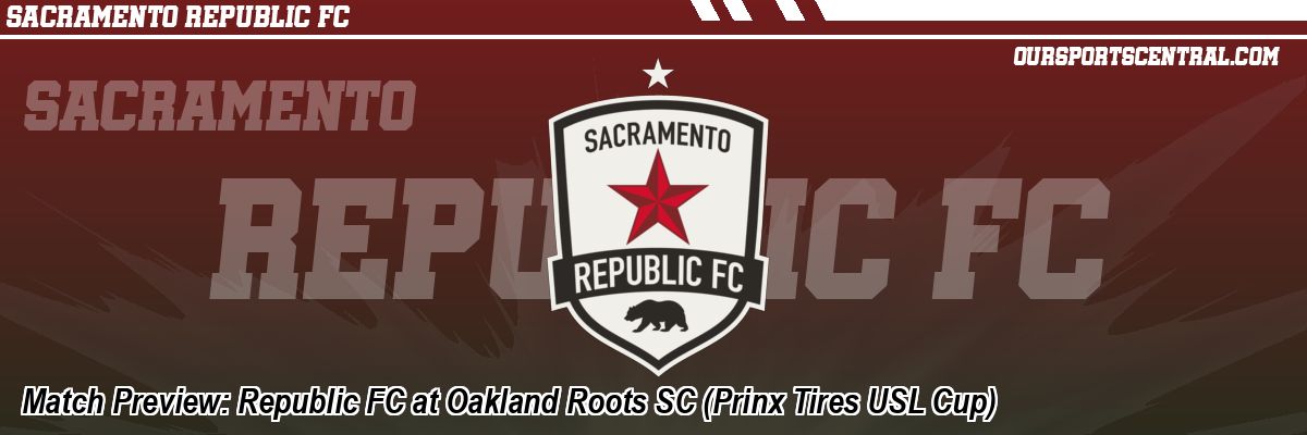 Match Preview: Republic FC at Oakland Roots SC (Prinx Tires USL Cup)