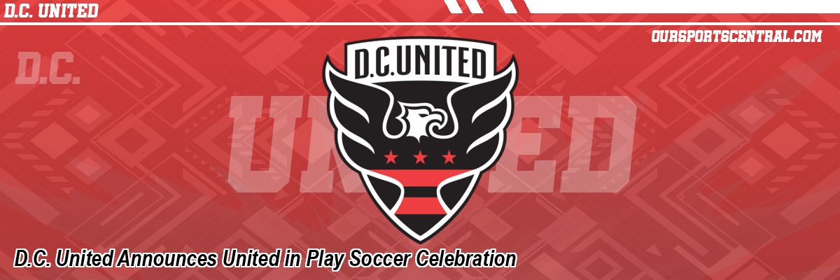 D.C. United Announces United in Play Soccer Celebration