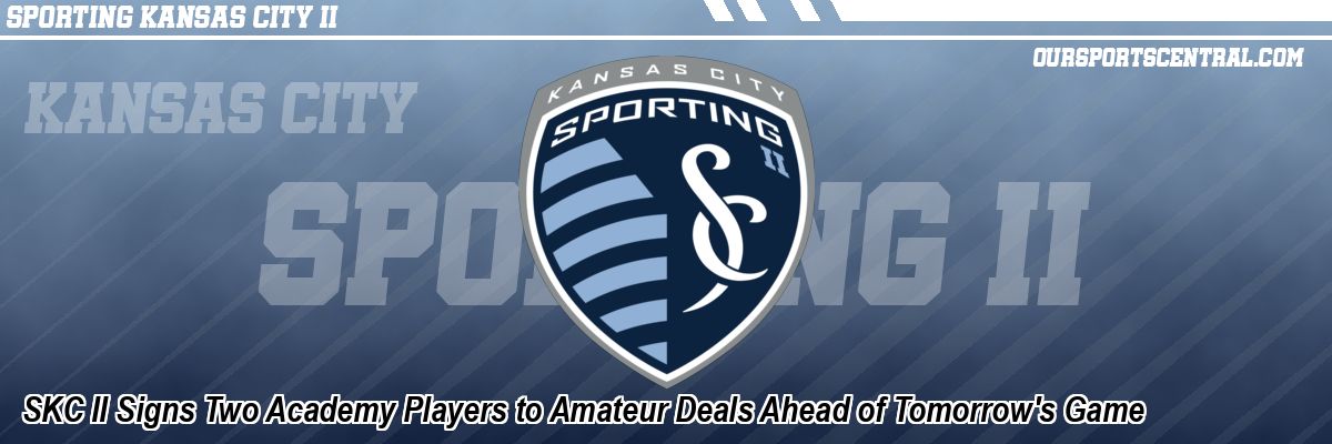 SKC II Signs Two Academy Players to Amateur Deals Ahead of Tomorrow's Game