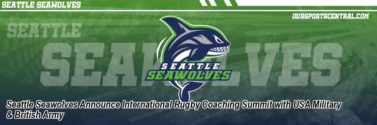 Seattle Seawolves Announce International Rugby Coaching Summit with USA Military & British Army