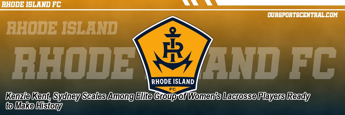 Kenzie Kent, Sydney Scales Among Elite Group of Women's Lacrosse Players Ready to Make History