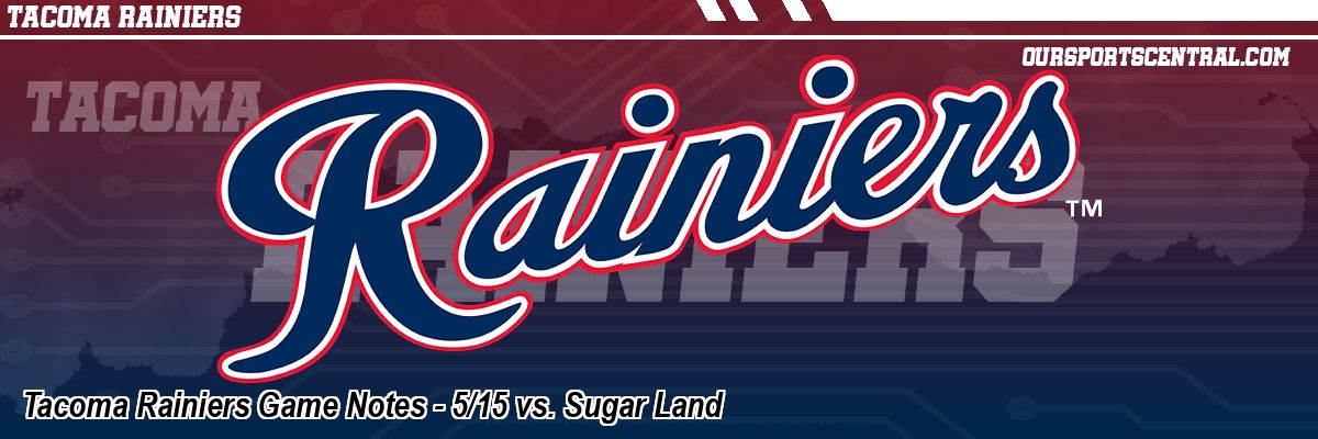 Tacoma Rainiers Game Notes - 5/15 vs. Sugar Land