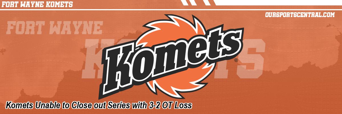 Komets Unable to Close out Series with 3-2 OT Loss