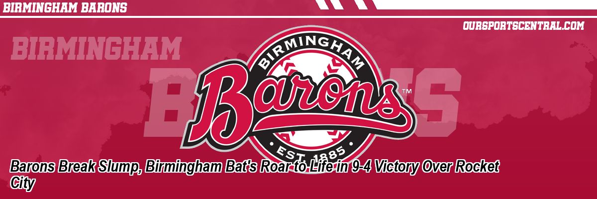 Barons Break Slump, Birmingham Bat's Roar to Life in 9-4 Victory Over Rocket City