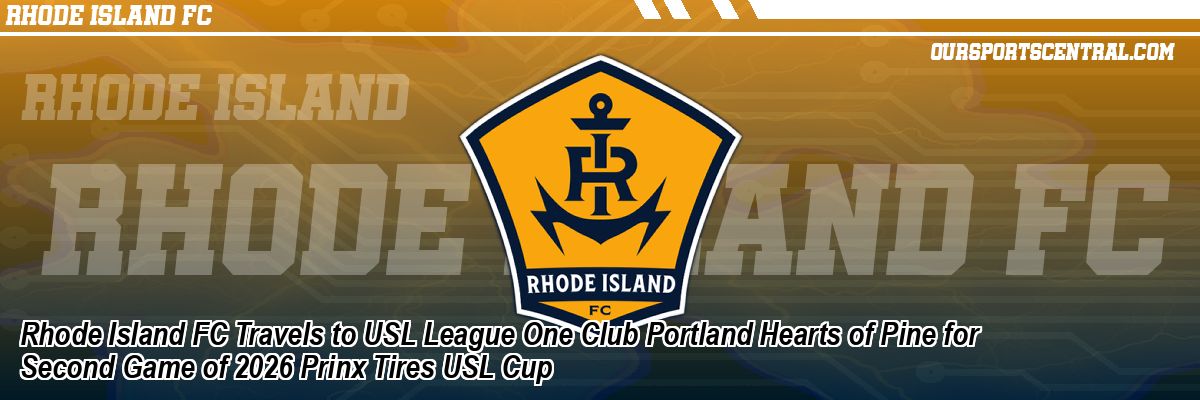 Rhode Island FC Travels to USL League One Club Portland Hearts of Pine for Second Game of 2026 Prinx Tires USL Cup