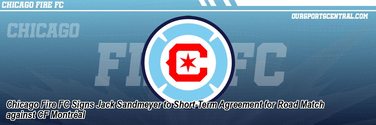 Chicago Fire FC Signs Jack Sandmeyer to Short-Term Agreement for Road Match against CF Montréal