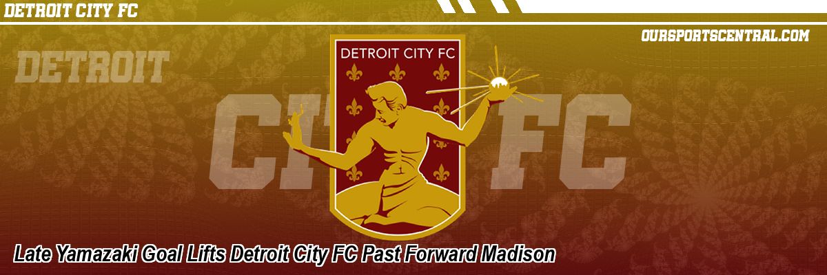 Late Yamazaki Goal Lifts Detroit City FC Past Forward Madison